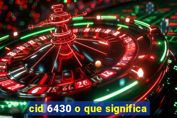 cid 6430 o que significa